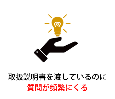 取扱説明書を渡しているのに質問が頻繁にくる